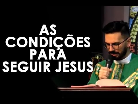 AS CONDIÇÕES PARA SEGUIR JESUS  – Padre Rodrigo Natal