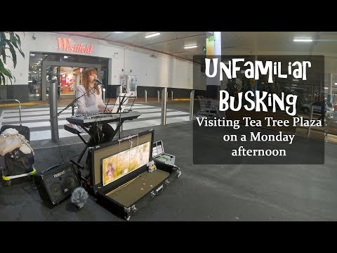 Unfamiliar Busking - A Monday afternoon Busk at Tea Tree Plaza Shopping Centre