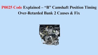 P0025 Code Explained – “B” Camshaft Position Timing Over-Retarded Bank 2 Causes & Fix