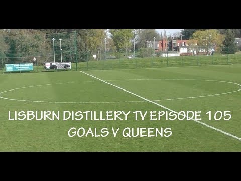 Lisburn Distillery TV Ep 105 Goals v Queens 060419