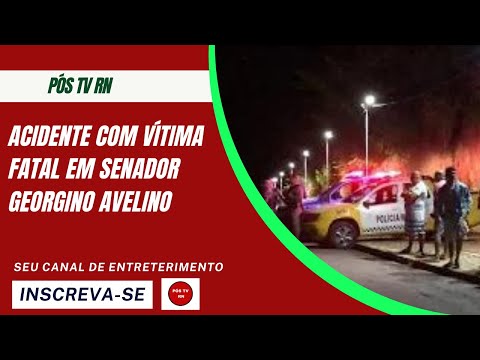 ACIDENTE COM VÍTIMA FATAL EM SENADOR GEORGINO AVELINO