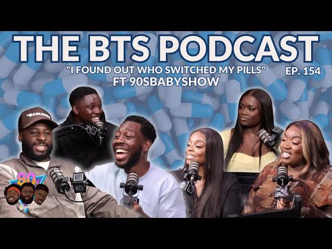 "I found out who switched my pills" | EP.154 | The BTS Podcast ft @90sBabyShow
