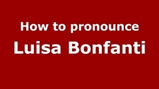 How to pronounce Luisa Bonfanti