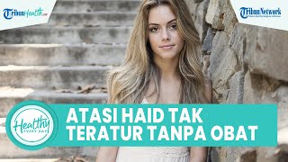 Siklus Menstruasi Tidak Teratur Bisa Diatasi Tanpa Obat, Inilah Makanan Sehat Pelancar Haid