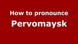 How to pronounce Pervomaysk