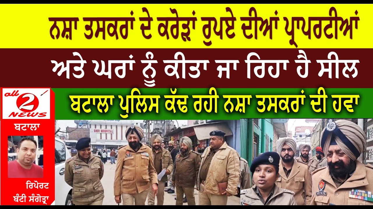 ਨਸ਼ਾ ਤਸਕਰਾਂ ਦੇ ਕਰੋੜਾਂ ਰੁਪਏ ਦੀਆਂ ਪ੍ਰਾਪਰਟੀਆਂ  ਅਤੇ ਘਰਾਂ ਨੂੰ ਕੀਤਾ ਜਾ ਰਿਹਾ ਹੈ ਸੀਲ  ਬਟਾਲਾ ਪੁਲਿਸ ਕੱਢ ਰਹੀ ਨਸ਼ਾ ਤਸਕਰਾਂ ਦੀ ਹਵਾ