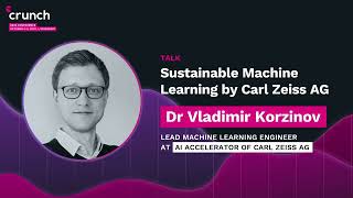 Sustainable Machine Learning by Carl Zeiss AG - Dr. Vladimir Korzinov, ZEISS | Crunch 2022