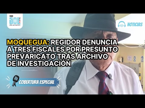 MOQUEGUA: REGIDOR DENUNCIA A TRES FISCALES POR PRESUNTO PREVARICATO TRAS ARCHIVO DE INVESTIGACIÓN