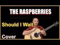 Should I Wait Cover - The Raspberries