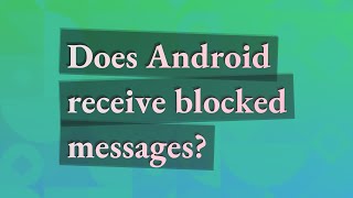 Does Android receive blocked messages?