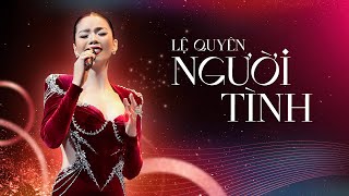 NGƯỜI TÌNH | LỆ QUYÊN LOVE CONCERT 2023