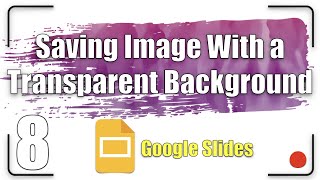 Saving Image With a Transparent Background | Google Slides Tutorial 8