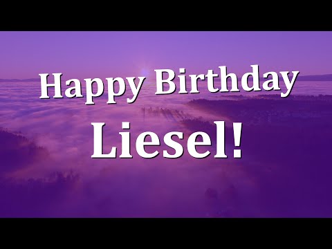 Happy Birthday Liesel!  Have an Amazing Birthday!