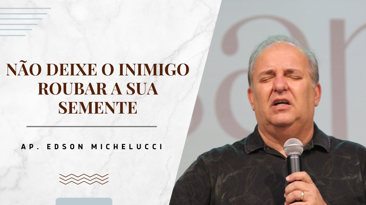 NÃO DEIXE O INIMIGO ROUBAR A SUA SEMENTE | AP. EDSON MICHELUCCI