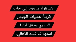 الاستقرار سيعود إلى حلب قريباً. عمليات الجيش السوري هدفها ايقاف استهداف قسد ?