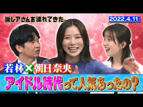 【激レアさん】若林×朝日奈央 アイドル時代って人気あったの?/ 2022.4.11放送