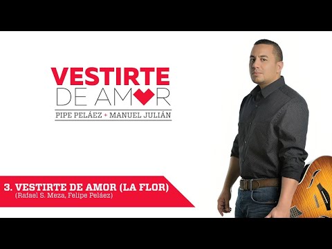 Felipe Peláez & Manuel Julián - Vestirte de Amor (La Flor)  | Track 3 del Álbum Vestirte de Amor