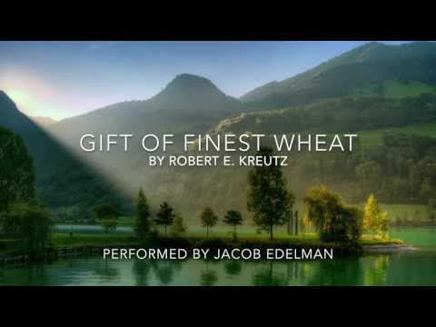 Gift of Finest Wheat by Robert E. Kreutz Performed by Jacob Edelman