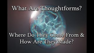What Are Thoughtforms? Where do they come from? How Are They Made?