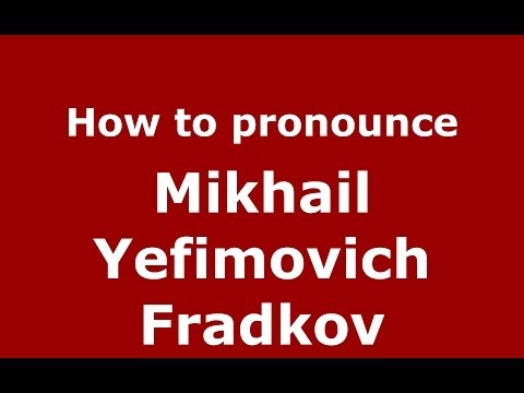 How to pronounce Mikhail Yefimovich Fradkov (Russian/Russia) - PronounceNames.com