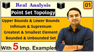 Upper Bounds, Lower Bounds, Supremum, Infimum, Bounded and Unbounded Set| Real Analysis Topology-1