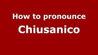How to pronounce Chiusanico