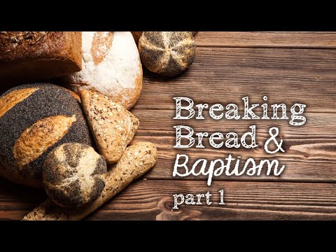 22-03-13 - PM - BREAKING BREAD AND BAPTISM, PART 1