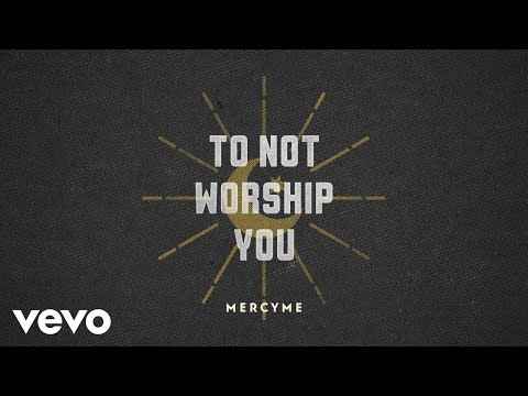 MercyMe - To Not Worship You (Official Lyric Video)