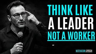 Think Like a Leader. Not a Worker || Best Motivational Speech By Simon Sinek || #motivation