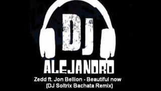 Zedd ft. Jon Bellion - Beautiful now (DJ Soltrix Bachata Remix)
