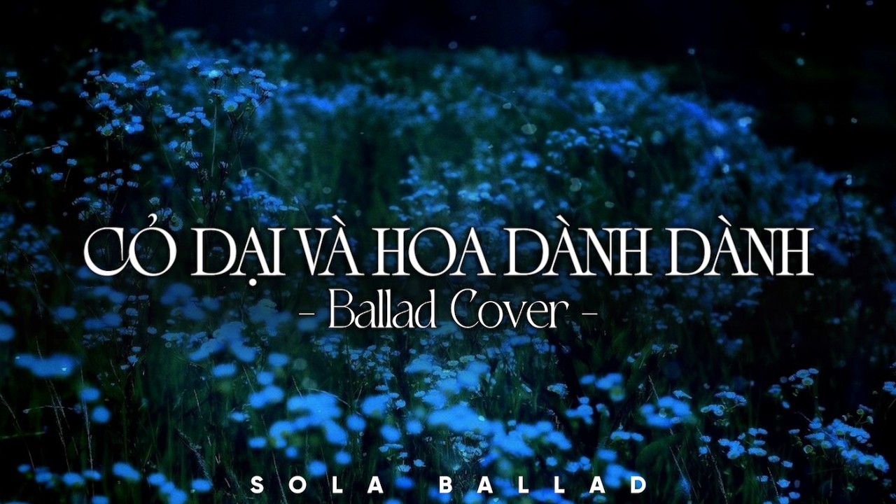 Cỏ Dại Và Hoa Dành Dành | Nhạc Ballad Cover 2026