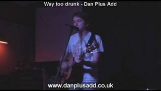 Way too drunk - Dan Plus Add