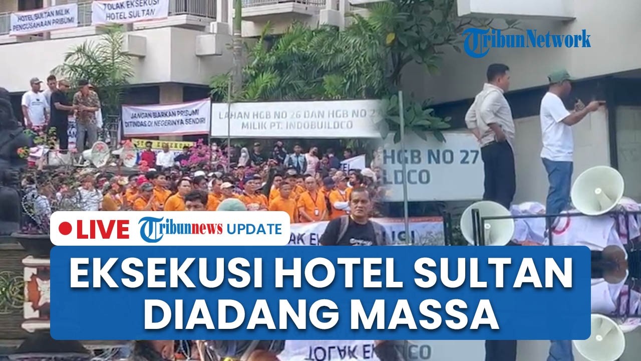 LIVE: Massa Adang Eksekusi Hotel Sultan Senayan, Polisi hingga Marinir Dikerahkan ke Lokasi