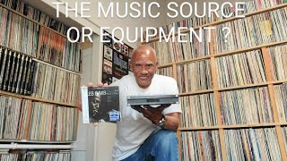 What's more important the equipment or music source (Vinyl record albums, CD, SACD, streaming) ?