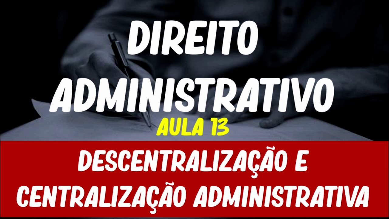 Aula 13 - Direito Administrativo - Organização da Administração - Descentralização e Centralização