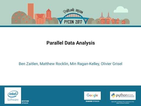 Ben Zaitlen, Matthew Rocklin, Min Ragan Kelley, Olivier Grisel   Parallel Data Analysis   PyCon 2017
