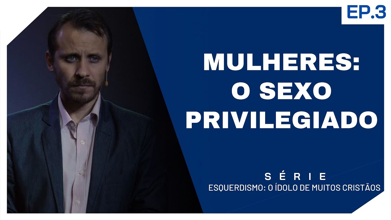 SÉRIE | ESQUERDISMO: O ÍDOLO DE MUITOS CRISTÃOS | EP. 3 | MULHERES: O SEXO PRIVILEGIADO