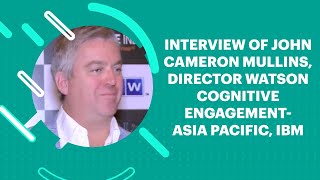 Interview of John Cameron Mullins, Director Watson Cognitive Engagement-Asia Pacific, IBM  image