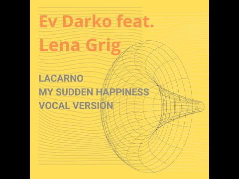 Ev Darko feat.  Lena Grig - Lacarno  [My sudden happiness vocal version]