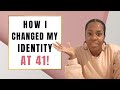 How I Changed My Identity At 41 - and YOU can too!