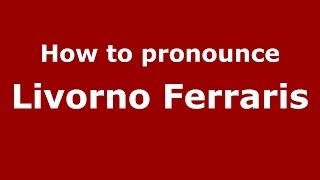 How to pronounce Livorno Ferraris