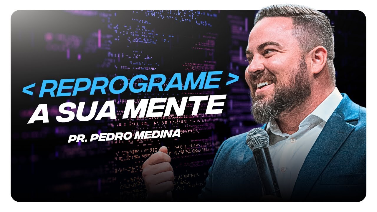 REPROGRAME A SUA MENTE | Pr. Pedro Medina