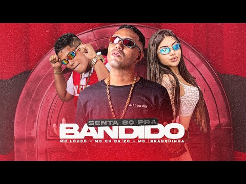 MC CH DA ZO, MC LOUCO, MC BRANQUINHA - SENTA SÓ PRA BANDIDO