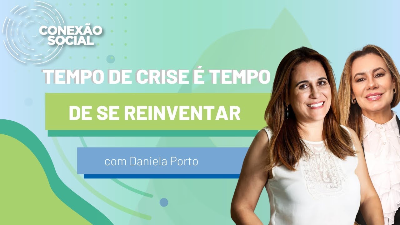 Conexão Social | Daniela Porto | Tempo de crise é tempo de se reinventar