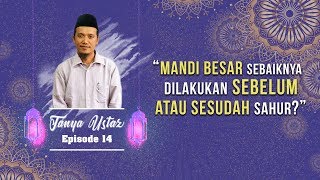 TANYA USTAZ - Mandi Besar Sebaiknya Dilakukan Sebelum atau Sesudah Sahur?