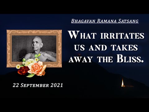 297. Bhagavan Ramana Satsang - What irritates us and takes away the bliss.