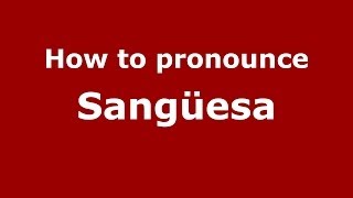 How to pronounce Sangüesa