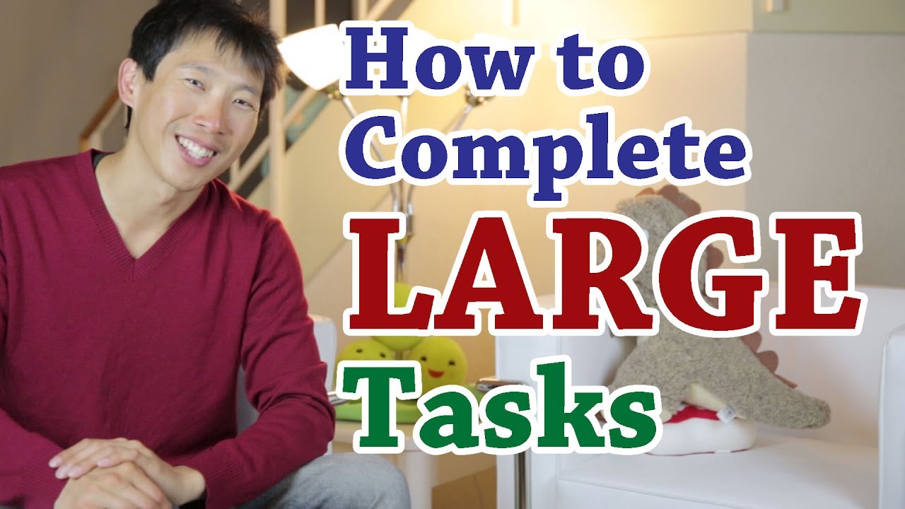 How to Complete Large Complex Tasks