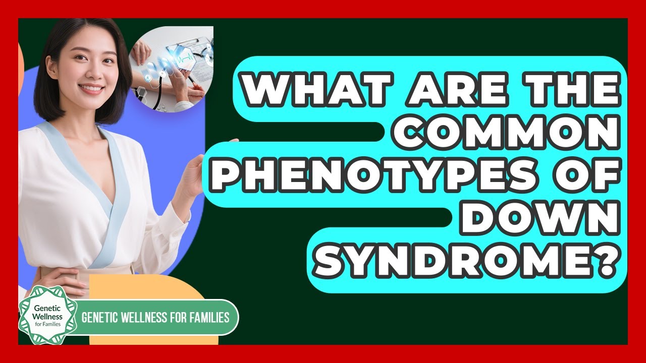 What Are The Common Phenotypes Of Down Syndrome? - Genetic Wellness for Families