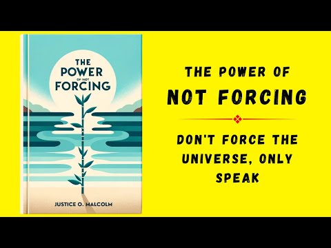 The Power Of Not Forcing: Don't Force The Universe, Only Speak (Audiobook)